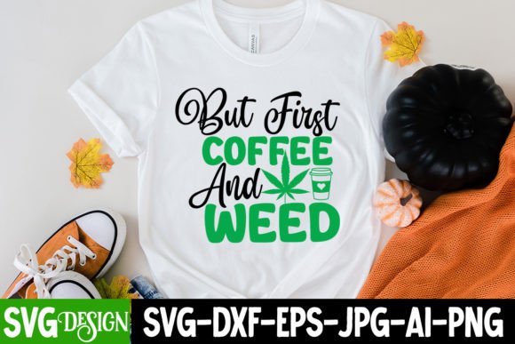 But Coffee and Weed SVG Cut File Graphics and T-Shirt Designs