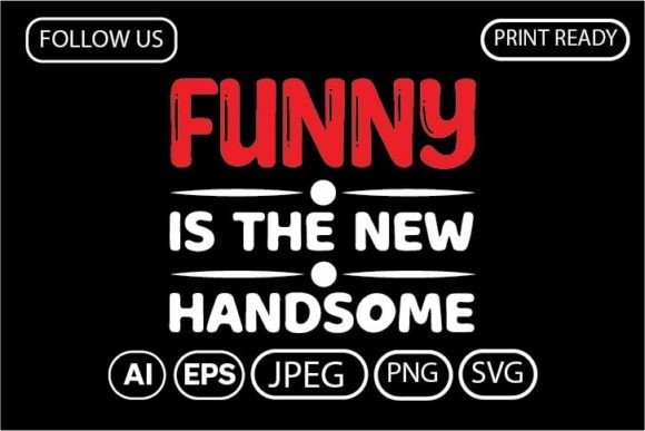 FUNNY is the NEW HANDSOME Graphics and T-Shirt Designs