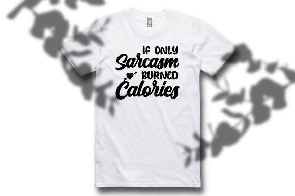If Only Sarcasm Burned Calories Svg Desi Graphics and T-Shirt Designs